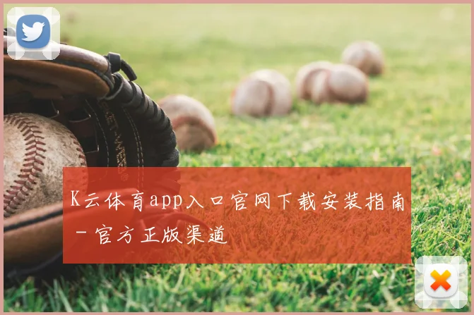 K云体育app入口官网下载安装指南 - 官方正版渠道