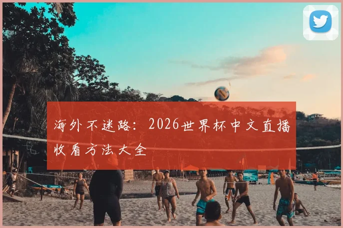 海外不迷路：2026世界杯中文直播收看方法大全
