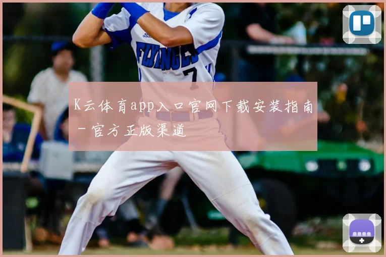 K云体育app入口官网下载安装指南 - 官方正版渠道