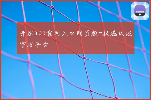 开运app官网入口网页版-权威认证官方平台